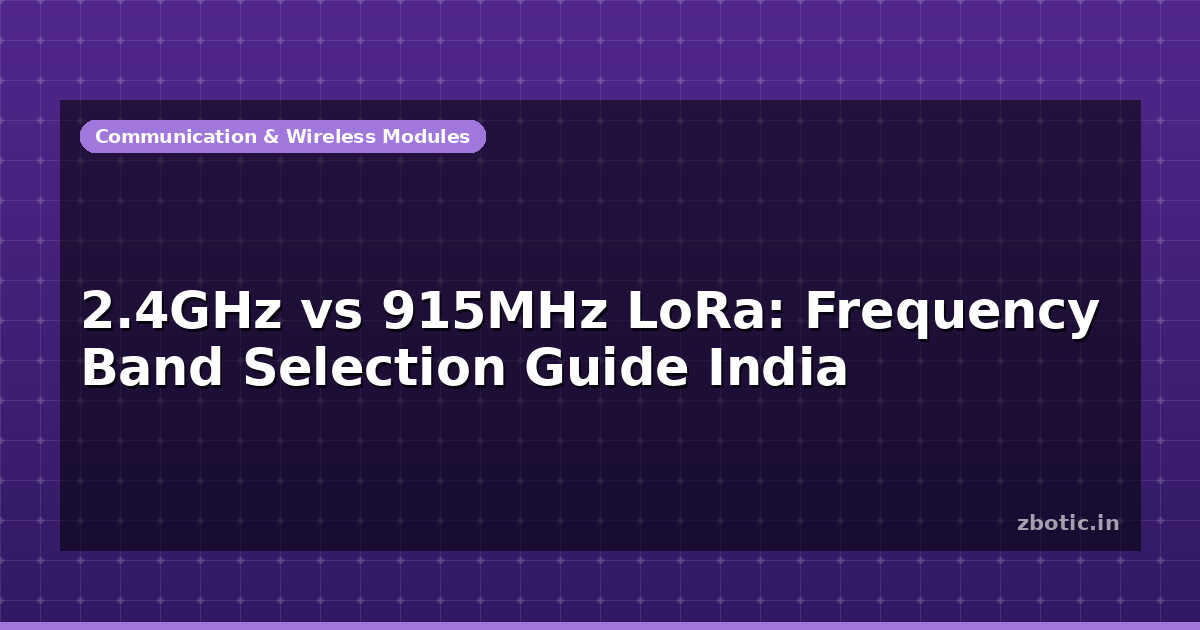 2.4GHz vs 915MHz LoRa: Frequency Band Selection Guide India - Zbotic