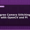 blog 360 degree camera stitching project with opencv and pi 599754