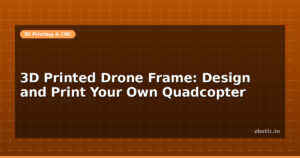 3D Printed Drone Frame: Design and Print Your Own Quadcopter