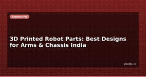 3D Printed Robot Parts: Best Designs for Arms & Chassis India