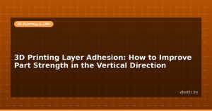 3D Printing Layer Adhesion: How to Improve Part Strength in the Vertical Direction