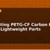 blog 3d printing petg cf carbon fiber strong lightweight parts 596071