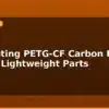 blog 3d printing petg cf carbon fiber strong lightweight parts 596071