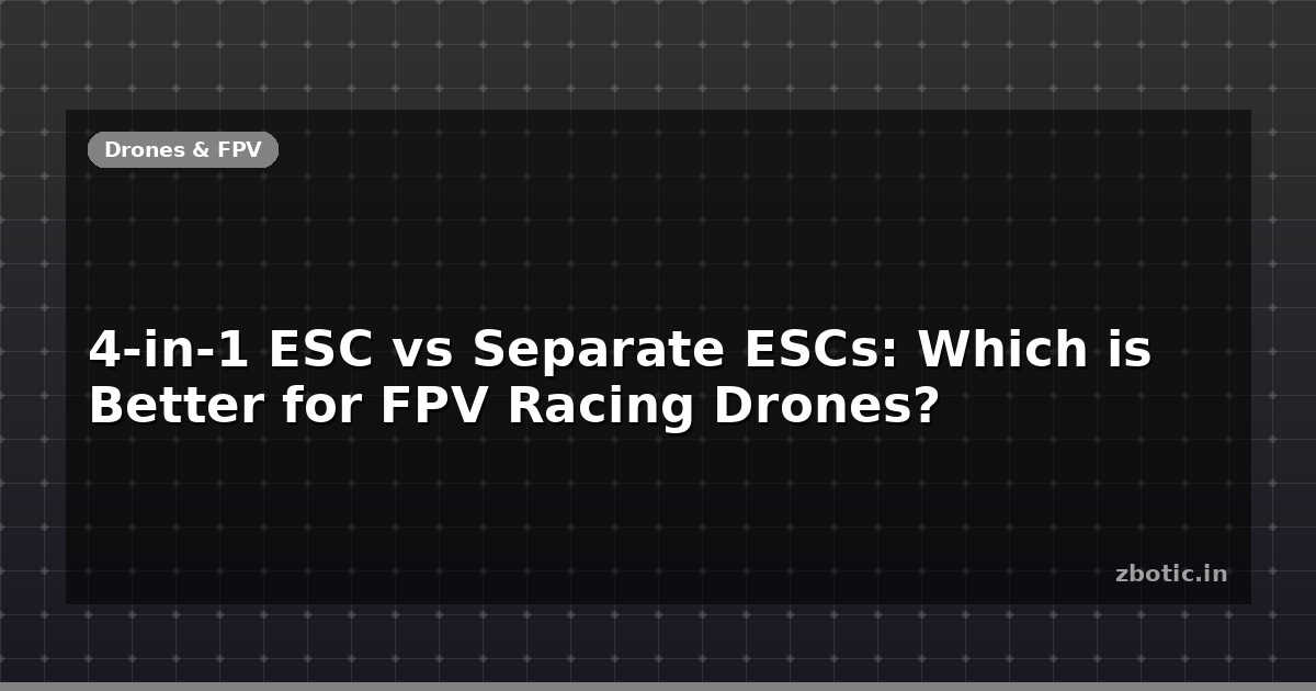 4-in-1 ESC vs Separate ESCs: Which is Better for FPV Racing - Zbotic