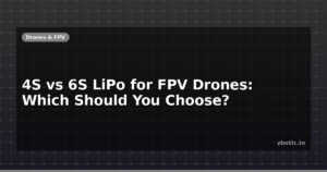 4S vs 6S LiPo for FPV Drones: Which Should You Choose?