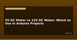 5V DC Motor vs 12V DC Motor: Which to Use in Arduino Projects