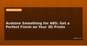 Acetone Smoothing for ABS: Get a Perfect Finish on Your 3D Prints