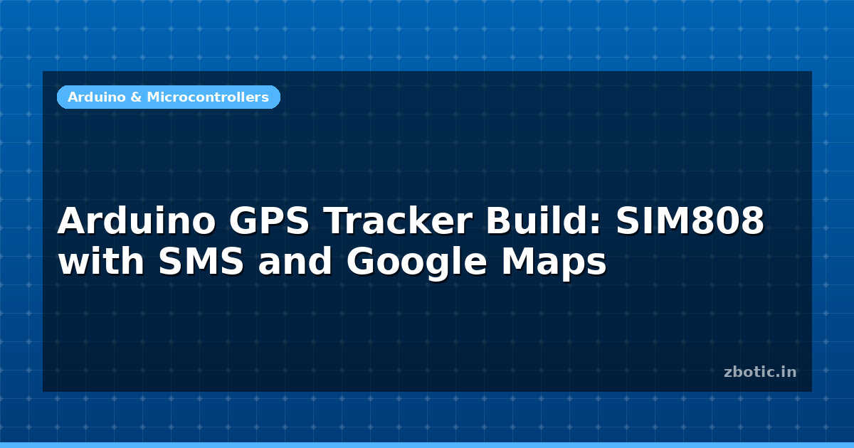 Arduino GPS Tracker Build: SIM808 with SMS and Google Maps - Zbotic