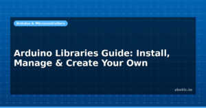 Arduino Libraries Guide: Install, Manage & Create Your Own