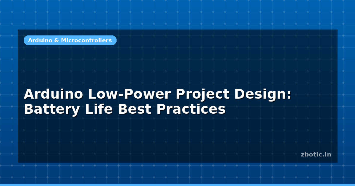 Arduino Low-Power Project Design: Battery Life Best Practices - Zbotic