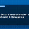 blog arduino serial communication uart softwareserial debugging 595035
