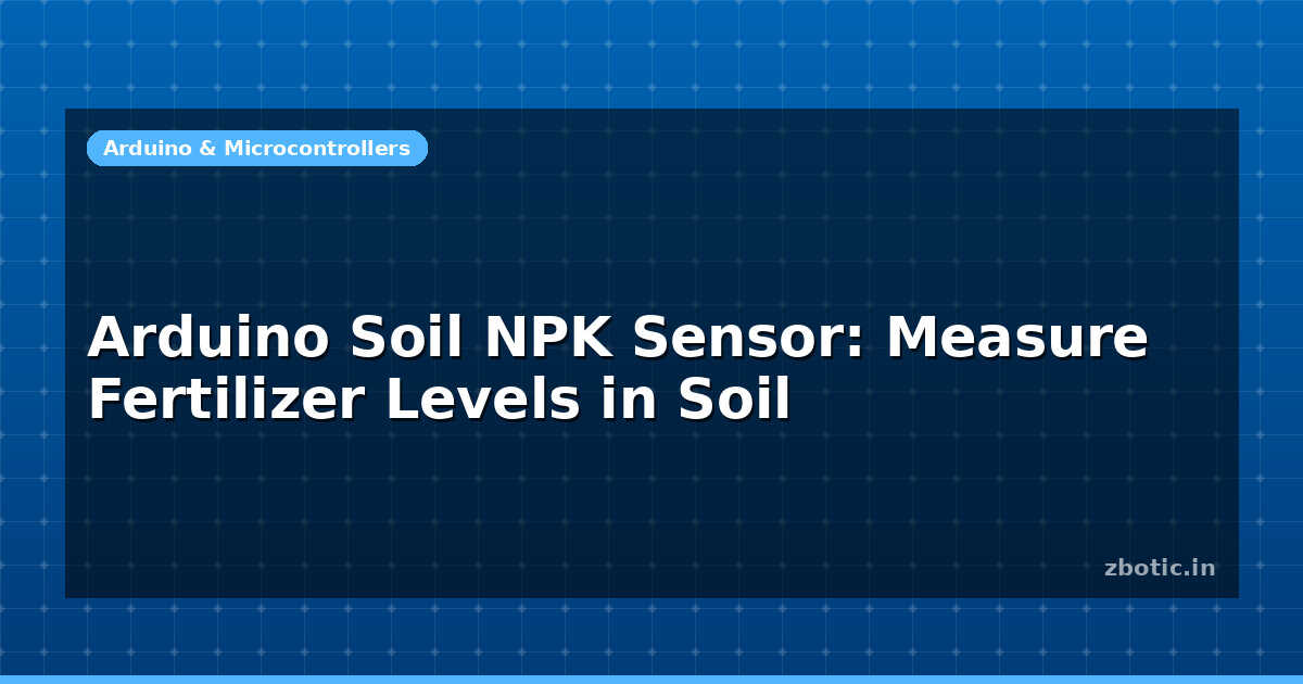 Arduino Soil NPK Sensor: Measure Fertilizer Levels in Soil - Zbotic