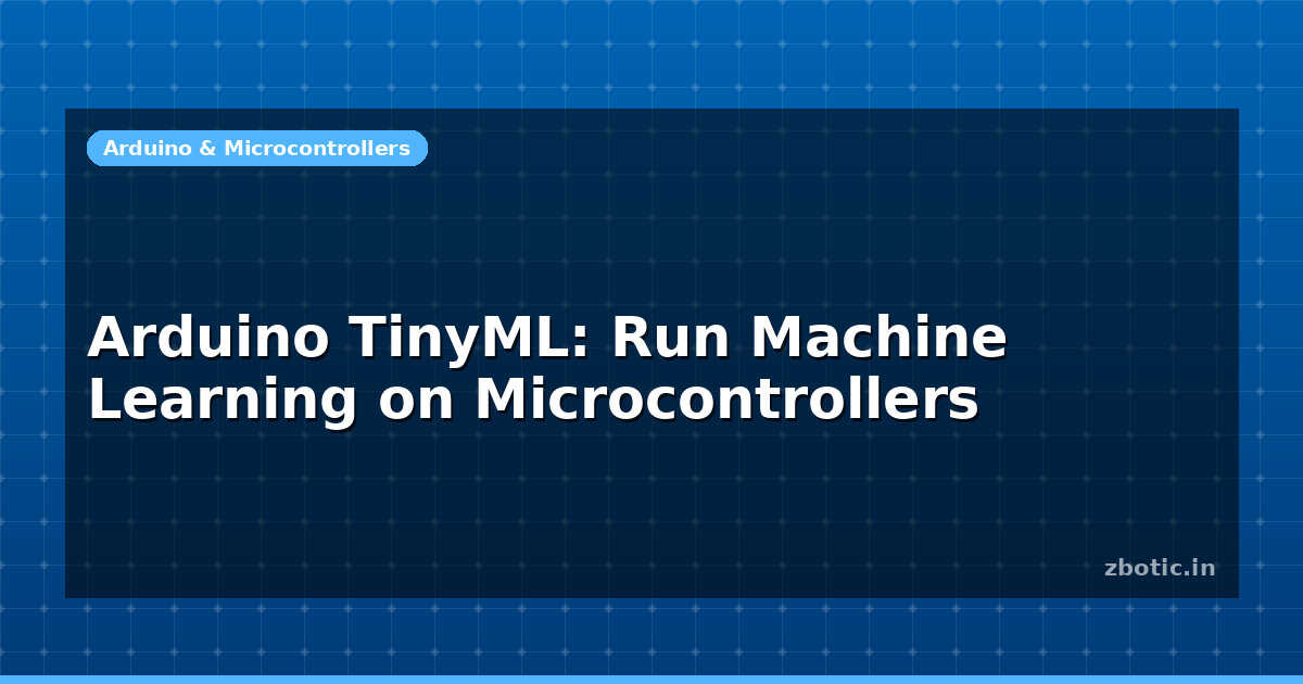 Arduino TinyML: Run Machine Learning on Microcontrollers - Zbotic