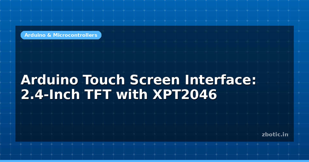 Arduino Touch Screen Interface: 2.4-Inch TFT with XPT2046 - Zbotic