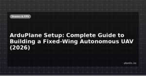 ArduPlane Setup: Complete Guide to Building a Fixed-Wing Autonomous UAV (2026)