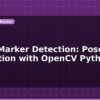 blog aruco marker detection pose estimation with opencv python 599223