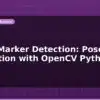 blog aruco marker detection pose estimation with opencv python 599223