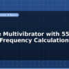 blog astable multivibrator with 555 timer frequency calculation 597212