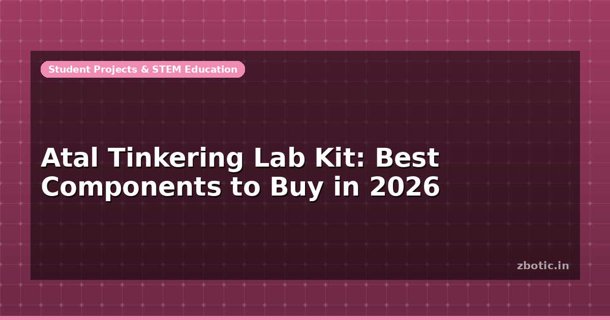 Atal Tinkering Lab Kit: Best Components to Buy in 2026 - Zbotic