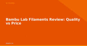 Bambu Lab Filaments Review: Quality vs Price