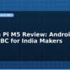 blog banana pi m5 review android and linux sbc for india makers 598894