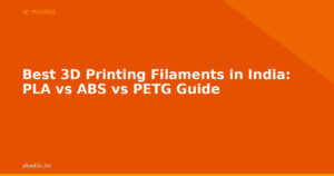 Best 3D Printing Filaments in India: PLA vs ABS vs PETG Guide