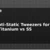blog best anti static tweezers for smd work titanium vs ss 599081