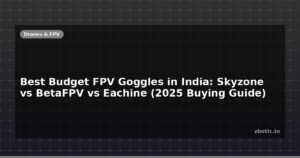 Best Budget FPV Goggles in India: Skyzone vs BetaFPV vs Eachine (2025 Buying Guide)