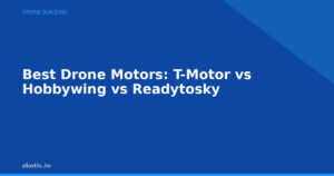 Best Drone Motors: T-Motor vs Hobbywing vs Readytosky