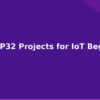 blog best esp32 projects for iot beginners 594568