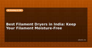 Best Filament Dryers in India: Keep Your Filament Moisture-Free