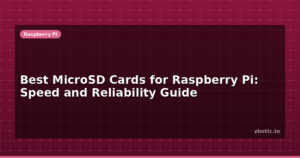 Best MicroSD Cards for Raspberry Pi: Speed and Reliability Guide