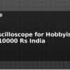blog best oscilloscope for hobbyists under 10000 rs india 598245