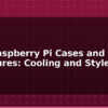 blog best raspberry pi cases and enclosures cooling and style 595175