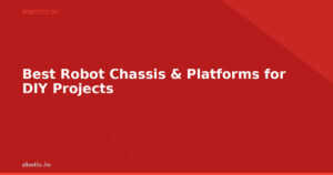 Best Robot Chassis & Platforms for DIY Projects