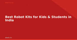 Best Robot Kits for Kids & Students in India