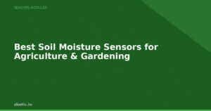 Best Soil Moisture Sensors for Agriculture & Gardening