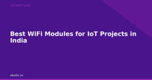 Best WiFi Modules for IoT Projects in India