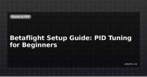 Betaflight Setup Guide: PID Tuning for Beginners
