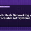 blog bluetooth mesh networking with esp32 scalable iot systems 597399