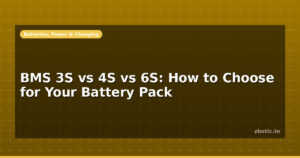 BMS 3S vs 4S vs 6S: How to Choose for Your Battery Pack
