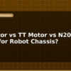 blog bo motor vs tt motor vs n20 which for robot chassis 596687