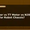 blog bo motor vs tt motor vs n20 which for robot chassis 596687