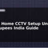 blog budget home cctv setup under 5000 rupees india guide 599889