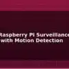 blog build a raspberry pi surveillance camera with motion detection 595358