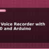 blog build a voice recorder with isd1820 and arduino 598975