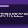 blog build a wireless weather station with nrf24l01 arduino 597484