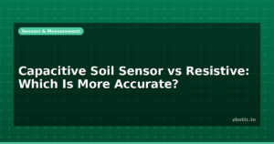 Capacitive Soil Sensor vs Resistive: Which Is More Accurate?