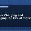 blog capacitor charging and discharging rc circuit tutorial 596788