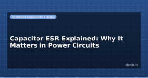 Capacitor ESR Explained: Why It Matters in Power Circuits